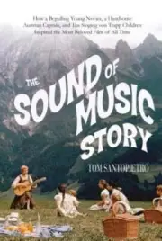 The Sound of Music Story: How a Beguiling Young Novice, a Handsome Austrian: New