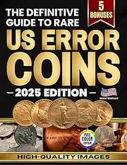 The Definitive Guide to Rare US Error Coins: A Detailed Handbook with Full Color Images to Identify Real Mint Errors, Avoid Scams and Discover Hidden Value in Your Everyday Coin Collection