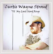 Til My Last Chord Rings -Curtis Wayne Stroud CD