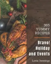 Bravo! 365 Yummy Holiday and Event Recipes: Make Cooking at Home Easier with Yum
