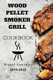 Wood Pellet Smoker Grill Cookbook: The Practical Japanese Art that will Revolutionize Your Mindset through 7 Proven Minimalist Strategies