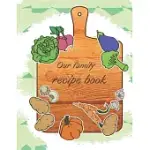 OUR FAMILY RECIPE BOOK: BLANK RECIPE BOOK TO WRITE IN. COLLECT YOUR BEST FAMILY RECIPES. 8.5