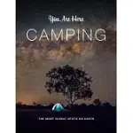 YOU ARE HERE: CAMPING: THE MOST SCENIC SPOTS ON EARTH