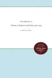 Wilhelm II: Volume 2: Emperor and Exile, 1900-1941 by LaMar Cecil: New