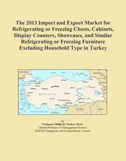 The 2013 Import and Export Market for Refrigerating or Freezing Chests, Cabinets, Display Counters, Showcases, and Similar Refrigerating or Freezing Furniture Excluding Household Type in Turkey