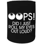 Alcohol Stubby Holder - Ops Did I Roll My Eyes - Funny Novelty Birthday Gift Joke Beer Can Bottle