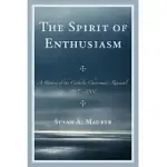 THE SPIRIT OF ENTHUSIASM: A HISTORY OF THE CATHOLIC CHARISMATIC RENEWAL, 1967-2000