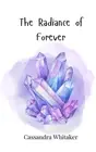 The Radiance of Forever by Cassandra Whitaker Paperback Book