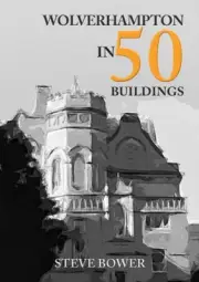 Wolverhampton in 50 Buildings (In 50 Buildings) by Bower, Steve [Paperback]