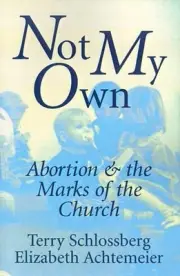 Not My Own: Abortion and the Marks of the Church by Terry Schlossberg (English)