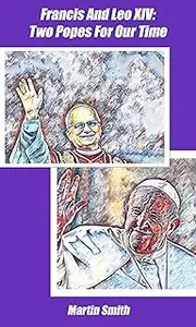 Francis And Leo XIV: Two Popes For Our Time.