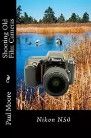 Shooting Old Film Cameras: Nikon N50 by Paul B. Moore (English) Paperback Book