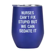 Say What - Thermal Wine Tumbler: Nurses Can't Fix Stupid (Blue)- Stainless Steel