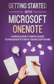 Getting Started With Microsoft OneNote: A Ridiculously Simple Guide to