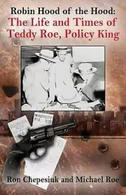 Robin Hood of the Hood: The Life and Times of Teddy Roe, Policy King by Ron Chep