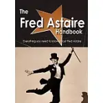 THE FRED ASTAIRE HANDBOOK: EVERYTHING YOU NEED TO KNOW ABOUT FRED ASTAIRE