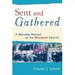 SENT AND GATHERED: A WORSHIP MANUAL FOR THE MISSIONAL CHURCH