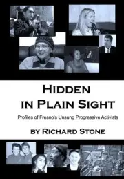 Hidden in Plain Sight: Profiles of Fresno's Unsung Progressive Activists by Rich