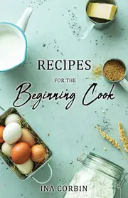 Recipes For the Beginning Cook - Ina Corbin