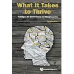 WHAT IT TAKES TO THRIVE: TECHNIQUES FOR SEVERE TRAUMA AND STRESS RECOVERY