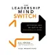 The Leadership Mind Switch: Rethinking How We Lead in the New World of Work