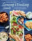Grazing & Feasting Boards : 50 Fabulous Sharing Platters for Every Mood and O...