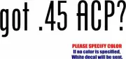 got .45 ACP Graphic Die Cut decal sticker Car Truck Boat Window Bumper 12"
