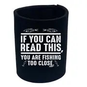 Dw If You Can Read This Youre Fishing Too Close - Funny Novelty Stubby Holder