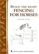 Build the Right Fencing for Horses: Storey Country Wisdom Bulletin A-193