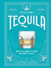 Field Guide to Tequila : What It Is, Where It's From, and How to Taste It, Ha...