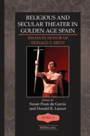 Religious And Secular Theater In Golden Age Spain: Essays In Honor Of Donal...