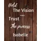 Hold The Vision and Trust The Process Isabelle’’s: 2020 New Year Planner Goal Journal Gift for Isabelle / Notebook / Diary / Unique Greeting Card Alter