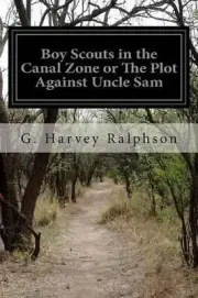 Boy Scouts in the Canal Zone or The Plot Against Uncle Sam by G. Harvey Ralphson