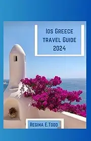 IOS GREECE TRAVEL GUIDE 2024: Navigating Ios, practical tips for Travellers, Must See Landmarks, Insiders Insight, Local Experiences, NightLife and Local Cuisine.
