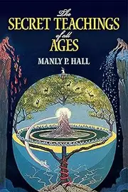 Secret Teachings of All Ages: An Encyclopedic Outline of Masonic, Hermetic, Qabbalistic and Rosicrucian Symbolical Philosophy