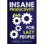 INSANE PRODUCTIVITY FOR LAZY PEOPLE: A COMPLETE SYSTEM FOR BECOMING INCREDIBLY PRODUCTIVE