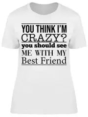 You Think I'm Crazy? Women's T-shirt