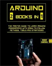 Arduino: The Master Guide to Learn Arduino Programming with Easy-To-Follow Metho