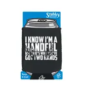 Know Im A Handful But Thats Why Youve Got Two Hands - Funny Novelty Stubby Holder With Base