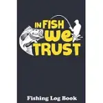 IN FISH WE TRUST: MY FISHING RECORD BOOK FOR FISHERMAN’’S OR FISHERWOMAN