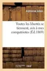 Toutes Les Liberts Se Tiennent, Avis Mes Compatriotes by Alphonse Jobez (French)