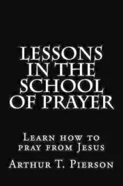 Lessons in the school of prayer by Arthur T. Pierson (English) Paperback Book