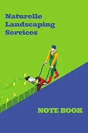 NATURELLE LANDSCAPING SERVICES NOTEBOOK: high quality NATURELLE LANDSCAPING SERVICES NOTEBOOK with 120 Pages Printed on white paper Size: 6 x 9 in