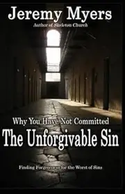 [(Why You Have Not Committed the Unforgivable Sin : Finding Forgiveness for the Worst of Sins)] [By (author) Jeremy Myers] published on (June, 2012)