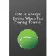 Life is Always Better When I’’m Playing Tennis.: Sports Journal Notebook-Inspirational Passion Funny Daily Journal 6x9 120 Pages