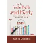 HOW TO CREATE WEALTH AND AVOID POVERTY: SIMPLE AND PRACTICAL TIPS TO RICHES AND WEALTH