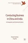 Conducting Business in China and India: A Comparative and Contextual Analysis by