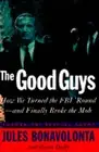 The Good Guys: How We Turned the FBI 'Round--And Finally Broke the Mob: New