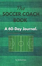 The Soccer Coach Book: A 60-Day Journal: Tactics, Writing & Reflection