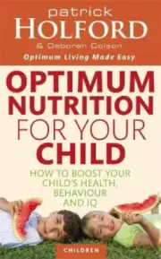 Optimum Nutrition For Your Child: How to boost your child's health, behaviour